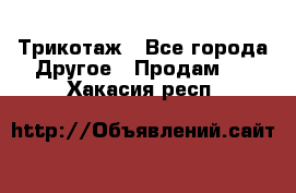 Трикотаж - Все города Другое » Продам   . Хакасия респ.